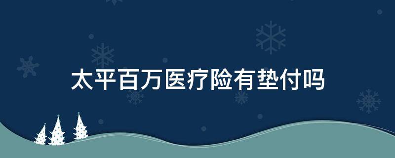 太平百万医疗险有垫付吗 太平洋寿险百万医疗怎么垫付