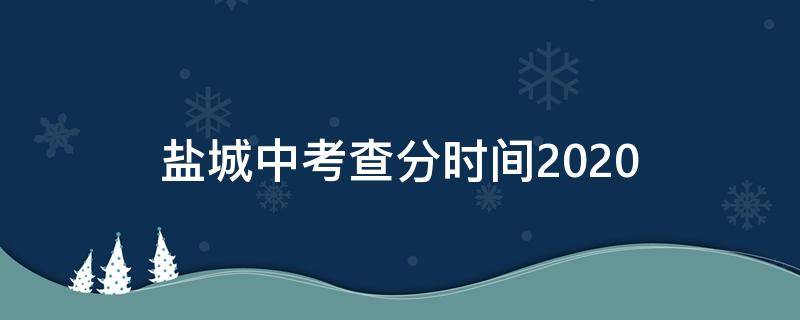 盐城中考查分时间2020 2020年盐城中考查分时间