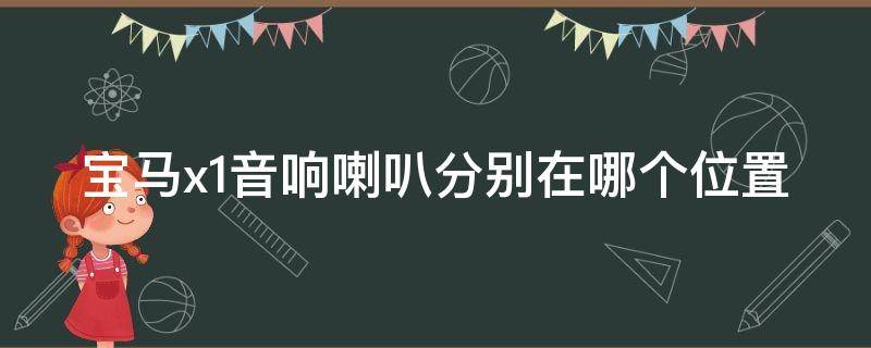 宝马x1音响喇叭分别在哪个位置 宝马x1的喇叭怎么那么难按