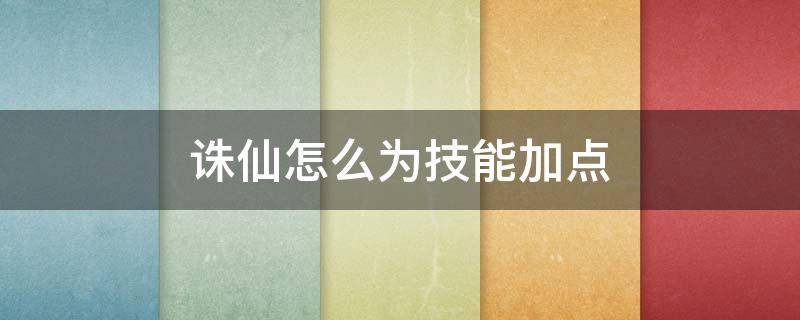 诛仙怎么为技能加点 新诛仙手游青云技能加点