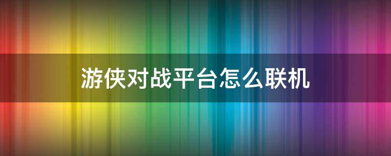 游侠对战平台怎么联机 饥荒游侠对战平台怎么联机