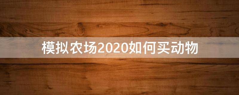 模拟农场2020如何买动物 手游模拟农场20怎么买动物