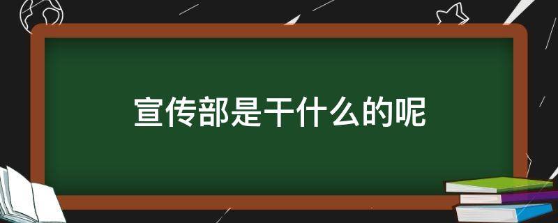 宣传部是干什么的呢 宣传部是干啥的