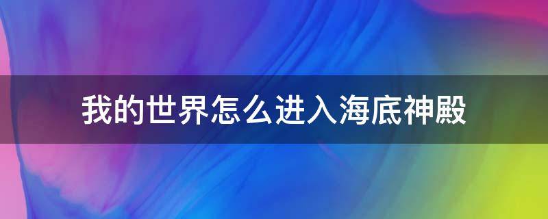 我的世界怎么进入海底神殿（我的世界海底神殿怎么出去）