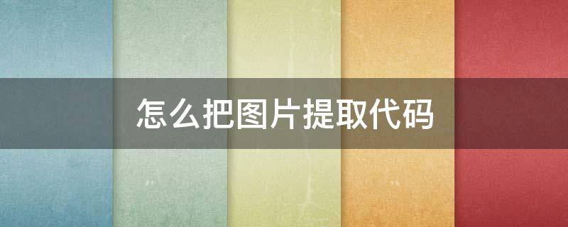 怎么把图片提取代码（如何用提取码提取图片）