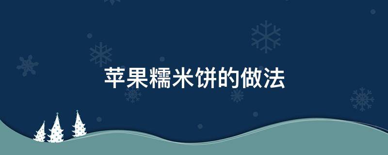 苹果糯米饼的做法 苹果糯米饼的做法视频