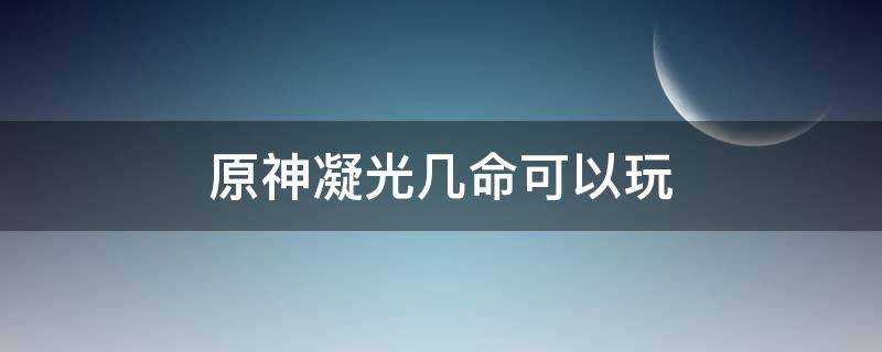 原神凝光几命可以玩 原神凝光1命能玩吗