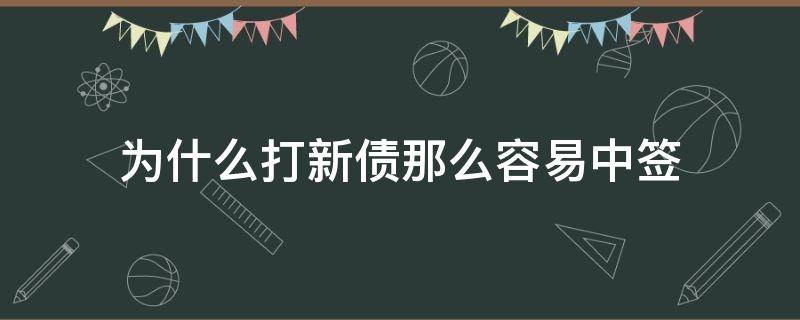 为什么打新债那么容易中签 打新债的中签率高吗