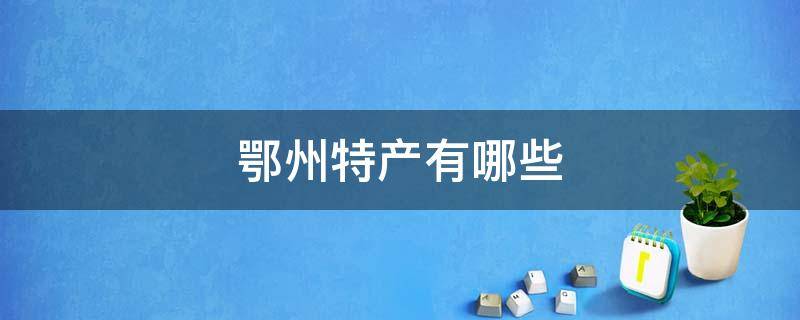 鄂州特产有哪些 鄂州特产有哪些土特产