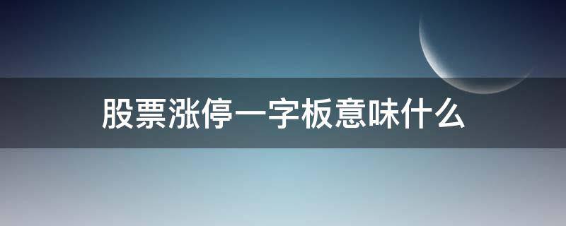 股票涨停一字板意味什么（股票涨停一字板是什么意思）