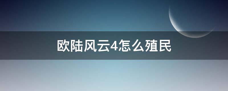 欧陆风云4怎么殖民（欧陆风云4怎么殖民美洲）