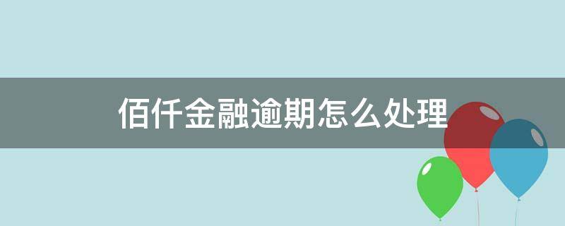 佰仟金融逾期怎么处理 佰仟金融逾期怎么办