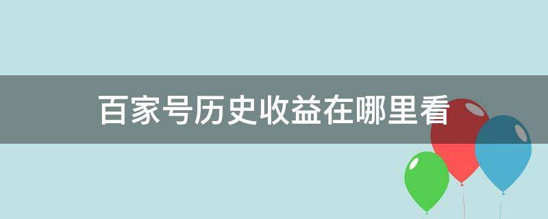 百家号历史收益在哪里看 百家号在哪里看总收益