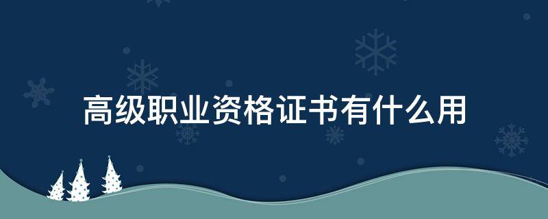 高级职业资格证书有什么用 高级职业资格证书有用吗