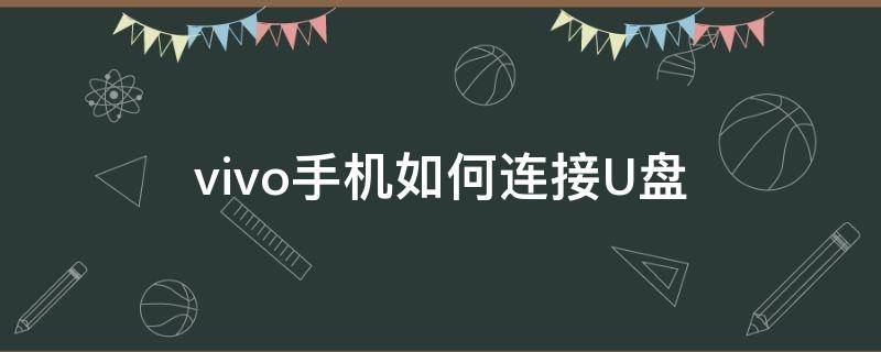 vivo手机如何连接U盘 vivo手机手机怎么连接U盘