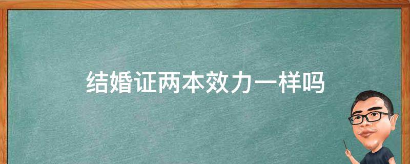 结婚证两本效力一样吗（两本结婚证有什么区别）