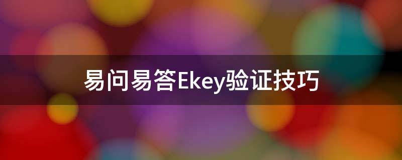 易问易答Ekey验证技巧 易问易答咨询平台