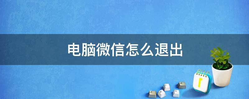 电脑微信怎么退出 电脑微信怎么退出全屏模式