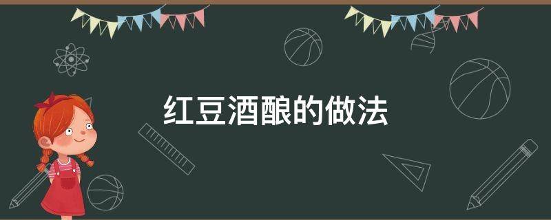 红豆酒酿的做法 红豆酒酿的做法及功效