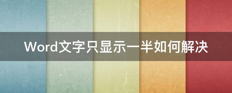 Word文字只显示一半如何解决 为什么word文字只显示一半