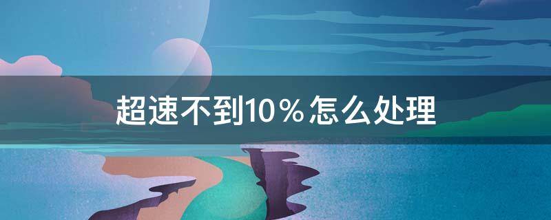 超速不到10％怎么处理（省道超速不到10%怎么处理）