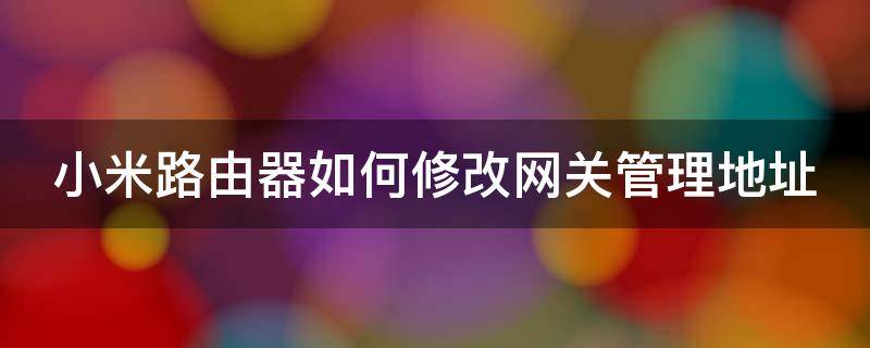 小米路由器如何修改网关管理地址（小米路由 修改网关）