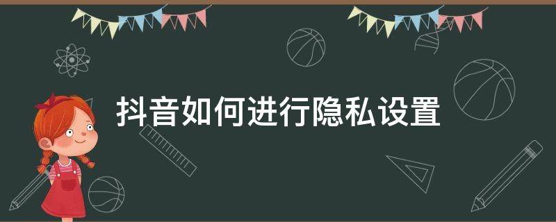 抖音如何进行隐私设置 抖音隐私怎么设置