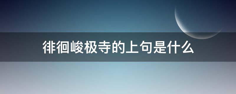 徘徊峻极寺的上句是什么 峻极寺上一句