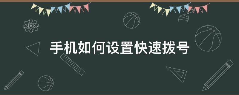 手机如何设置快速拨号（手机如何设置快速拨号应急）