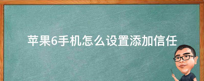 苹果6手机怎么设置添加信任 苹果6s添加信任怎么设置