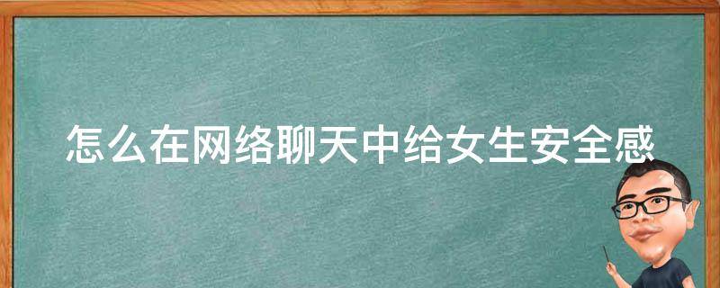 怎么在网络聊天中给女生安全感 怎么在网络聊天中给女生安全感的话