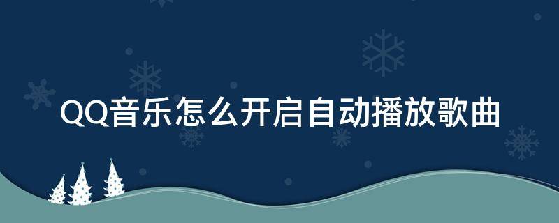 QQ音乐怎么开启自动播放歌曲 qq如何自动播放音乐