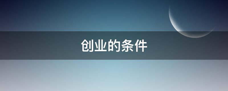 创业的条件 政治创业的条件