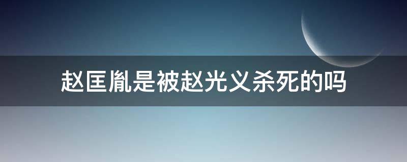 赵匡胤是被赵光义杀死的吗 赵匡胤是被赵光义害死的