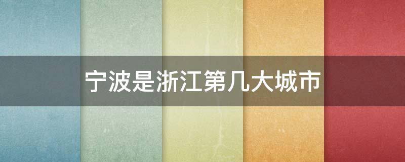 宁波是浙江第几大城市 宁波是浙江的第几大城市