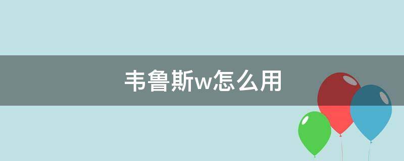 韦鲁斯w怎么用 韦鲁斯W怎么用