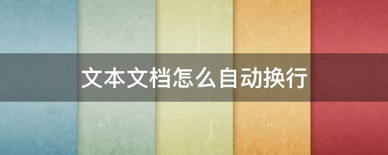 文本文档怎么自动换行 文本文档里面怎么将文本换行