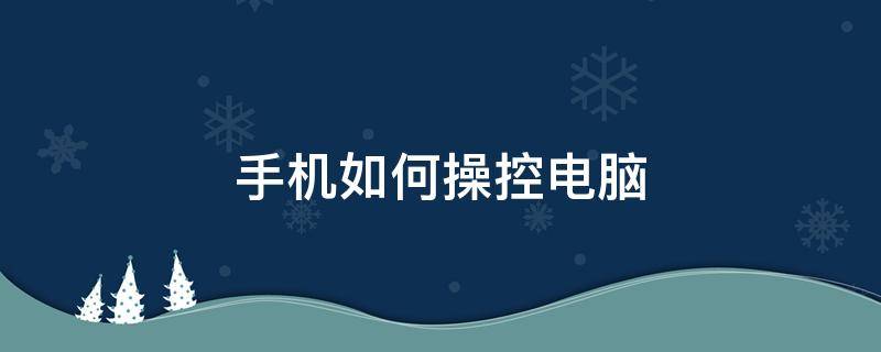 手机如何操控电脑 手机如何操控电脑关机