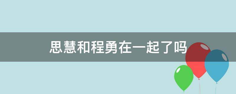 思慧和程勇在一起了吗 程勇去思慧家视频