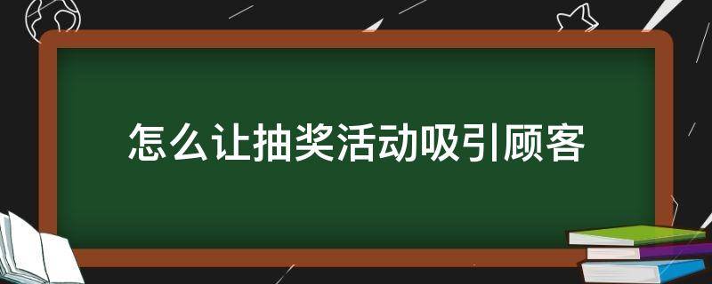 怎么让抽奖活动吸引顾客 顾客抽到大奖怎么宣传