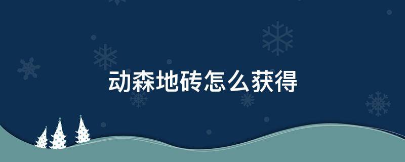 动森地砖怎么获得 动森地板砖如何获得