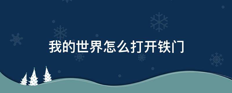 我的世界怎么打开铁门 我的世界里铁门怎么打开