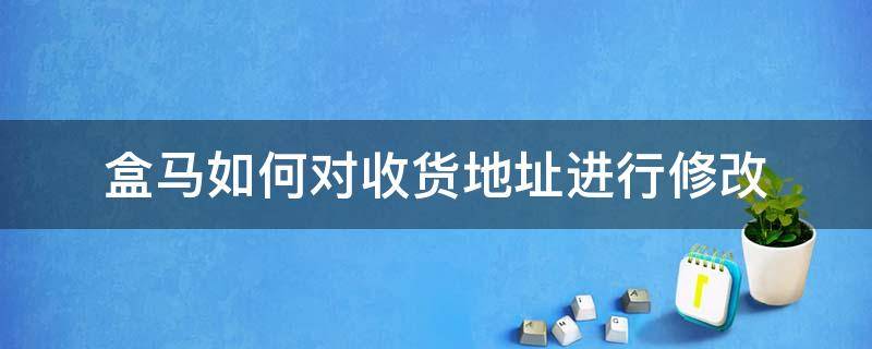 盒马如何对收货地址进行修改 盒马删除收货地址