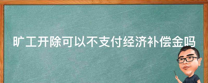 旷工开除可以不支付经济补偿金吗（旷工开除可以不支付经济补偿金吗怎么办）