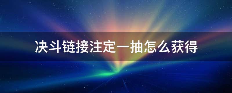 决斗链接注定一抽怎么获得 游戏王决斗链接注定一抽