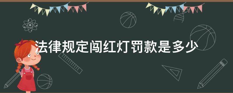 法律规定闯红灯罚款是多少（闯红灯的处罚规定）