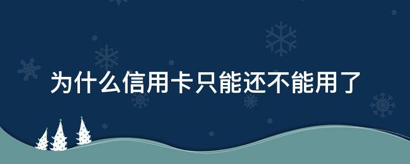 为什么信用卡只能还不能用了 什么情况下信用卡可以不用还