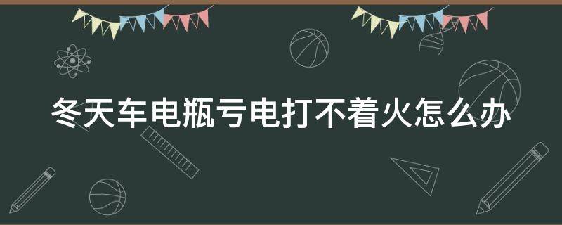 冬天车电瓶亏电打不着火怎么办 汽车电瓶冬天亏电打不着了怎么办