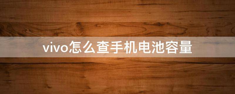 vivo怎么查手机电池容量 vivo怎样查电池容量