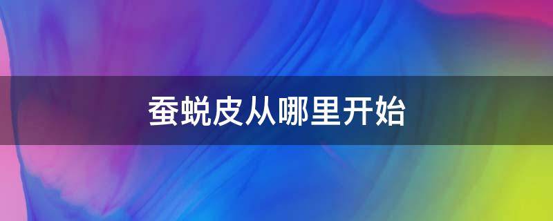 蚕蜕皮从哪里开始 蚕蜕皮从什么时候开始